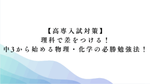【高専入試対策】理科で差をつける！中3から始める物理・化学の必勝勉強法！