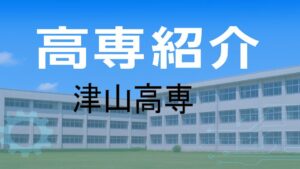 津山高専の紹介と入試情報