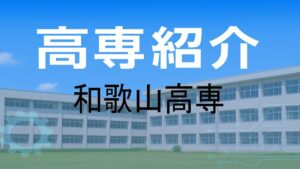 和歌山高専の紹介と入試情報