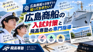 広島商船を目指すなら知っておきたい！広島商船の入試対策と飛高専塾の専門指導